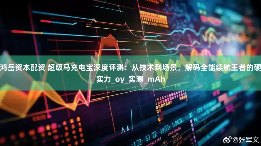 鸿岳资本配资 超级马充电宝深度评测：从技术到场景，解码全能续航王者的硬实力_oy_实测_mAh