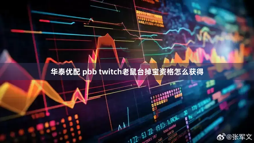 华泰优配 pbb twitch老鼠台掉宝资格怎么获得