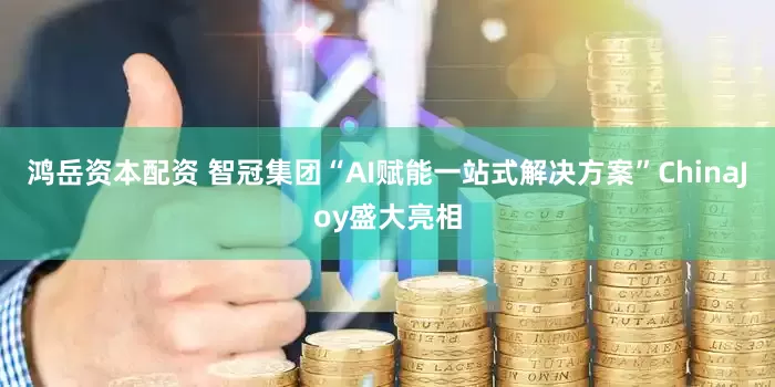 鸿岳资本配资 智冠集团“AI赋能一站式解决方案”ChinaJoy盛大亮相